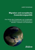 Migration und europ ische Zuwanderungspolitik. Eine Studie  ber Einstellungen und Vorstellungen von Sch ler(innen) und Student(innen) in Marokko, Fran