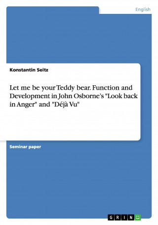Let me be your Teddy bear. Function and Development in John Osborne's 