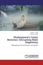 Shakespeare's Comic Heroines: Disrupting Male Hegemony