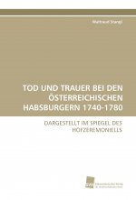 TOD UND TRAUER BEI DEN ÖSTERREICHISCHEN HABSBURGERN 1740-1780