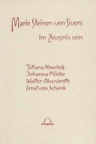 Marie Steiner-von Sivers im Zeugnis von Tatiana Kisseleff, Johanna Mücke, Walter Abendroth, Ernst von Schenk