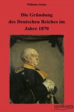 Die Gründung des Deutschen Reiches im Jahre 1870