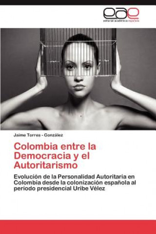 Colombia Entre La Democracia y El Autoritarismo