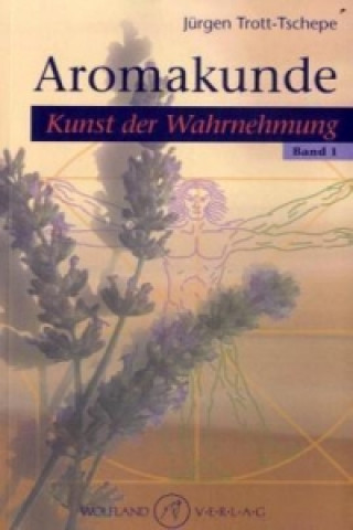 Aromakunde, Kunst der Wahrnehmung. Bd.1