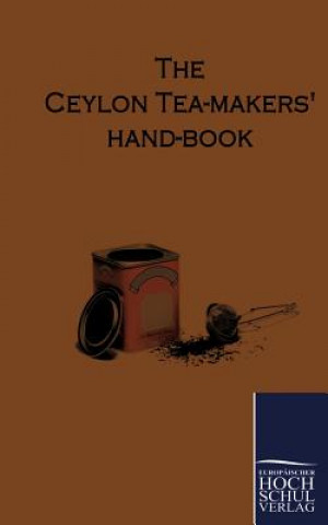 Ceylon Tea-Makers Hand-Book