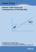 Hedonic Tariff Choice and Consequences of Flat-Rate Bias. The Impact of Consumption Goals on Flat-Rate Bias, and the Competitive Position of a Service