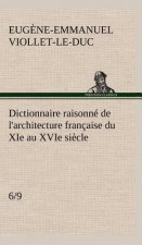 Dictionnaire raisonne de l'architecture francaise du XIe au XVIe siecle (6/9)