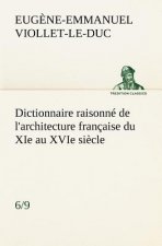 Dictionnaire raisonne de l'architecture francaise du XIe au XVIe siecle (6/9)