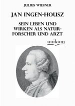 Jan Ingen-Housz - Sein Leben Und Wirken ALS Naturforscher Und Arzt