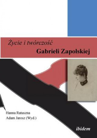 Zycie i tworczosc. Gabrieli Zapolskiej.