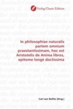 In philosophiae naturalis partem omnium praestantissimam, hoc est Aristotelis de Anima libros, epitome longè doctissima