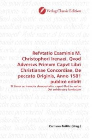 Refvtatio Examinis M. Christophori Irenaei, Qvod Adversvs Primvm Capvt Libri Christianae Concordiae, De peccato Originis, Anno 1581 publicè edidit