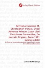 Refvtatio Examinis M. Christophori Irenaei, Qvod Adversvs Primvm Capvt Libri Christianae Concordiae, De peccato Originis, Anno 1581 publicè edidit