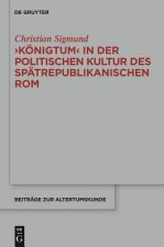 'Koenigtum' in Der Politischen Kultur Des Spatrepublikanischen ROM
