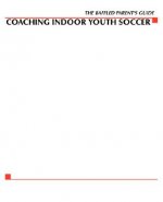 Baffled Parents' Guide to Coaching Indoor Youth Soccer