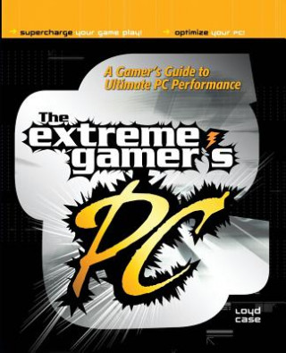 Extreme Gamer's PC: A Gamer's Guide To Ultimate PC Performance
