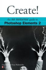 Create! The No Nonsense Guide to Photoshop Elements 2