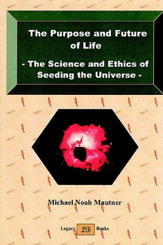 Purpose and Future of Life - The Science and Ethics of Seeding the Universe