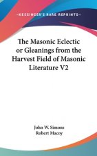 Masonic Eclectic or Gleanings from the Harvest Field of Masonic Literature V2