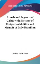 Annals and Legends of Calais with Sketches of Emigre Notabilities and Memoir of Lady Hamilton