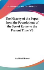 History of the Popes from the Foundations of the See of Rome to the Present Time V6