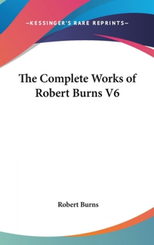 THE COMPLETE WORKS OF ROBERT BURNS V6