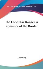 THE LONE STAR RANGER A ROMANCE OF THE BO