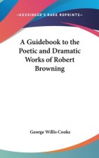 Guidebook to the Poetic and Dramatic Works of Robert Browning