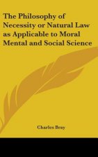 Philosophy of Necessity or Natural Law as Applicable to Moral Mental and Social Science