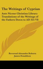 The Writings of Cyprian: Ante Nicene Christian Library Translations of the Writings of the Fathers Down to AD 325 V8