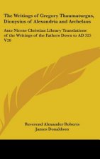 The Writings of Gregory Thaumaturgus, Dionysius of Alexandria and Archelaus: Ante Nicene Christian Library Translations of the Writings of the Fathers