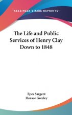 Life and Public Services of Henry Clay Down to 1848