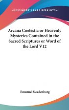 Arcana Coelestia or Heavenly Mysteries Contained in the Sacred Scriptures or Word of the Lord V12