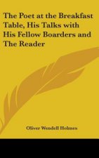 The Poet at the Breakfast Table, His Talks with His Fellow Boarders and The Reader