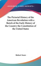 Pictorial History of the American Revolution with a Sketch of the Early History of the Country the Constitution of the United States