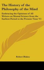 The History of the Philosophy of the Mind: Embracing the Opinions of All Writers on Mental Science from the Earliest Period to the Present Time V2