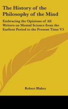 The History of the Philosophy of the Mind: Embracing the Opinions of All Writers on Mental Science from the Earliest Period to the Present Time V3