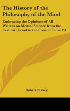 The History of the Philosophy of the Mind: Embracing the Opinions of All Writers on Mental Science from the Earliest Period to the Present Time V4