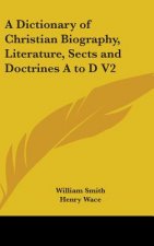 Dictionary of Christian Biography, Literature, Sects and Doctrines A to D V2
