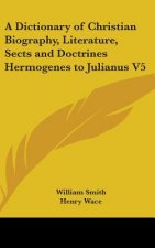 Dictionary of Christian Biography, Literature, Sects and Doctrines Hermogenes to Julianus V5