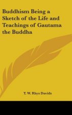 BUDDHISM BEING A SKETCH OF THE LIFE AND