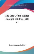 Life Of Sir Walter Raleigh 1552 to 1618 V1
