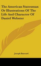 American Statesman Or Illustrations Of The Life And Character Of Daniel Webster