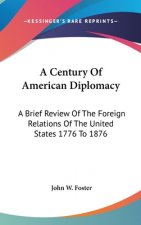 A CENTURY OF AMERICAN DIPLOMACY: A BRIEF