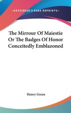 Mirrour Of Maiestie Or The Badges Of Honor Conceitedly Emblazoned