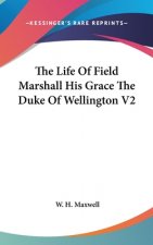 Life Of Field Marshall His Grace The Duke Of Wellington V2