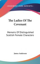 The Ladies Of The Covenant: Memoirs Of Distinguished Scottish Female Characters