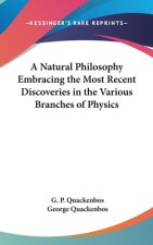 Natural Philosophy Embracing The Most Recent Discoveries In The Various Branches Of Physics