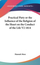 Practical Piety or the Influence of the Religion of the Heart on the Conduct of the Life V2 1814