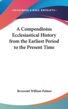 Compendioius Ecclesiastical History from the Earliest Period to the Present Time